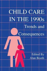 Title: Child Care in the 1990s: Trends and Consequences, Author: Alan Booth