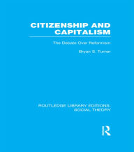 Title: Citizenship and Capitalism (RLE Social Theory): The Debate over Reformism, Author: Bryan S. Turner