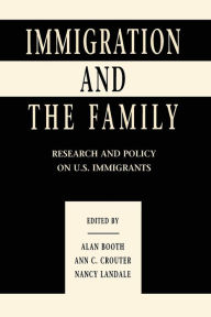 Title: Immigration and the Family: Research and Policy on U.s. Immigrants / Edition 1, Author: Alan Booth