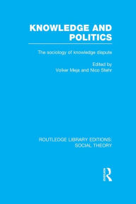 Title: Knowledge and Politics (RLE Social Theory): The Sociology of Knowledge Dispute, Author: Volker Meja