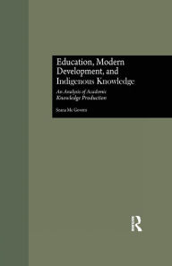 Title: Education, Modern Development, and Indigenous Knowledge: An Analysis of Academic Knowledge Production / Edition 1, Author: Seana McGovern