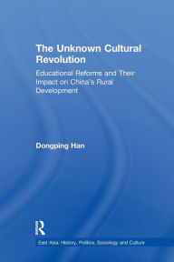 Title: The Unknown Cultural Revolution: Educational Reforms and Their Impact on China's Rural Development, 1966-1976, Author: Dongping Han