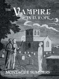 Title: The Vampire In Europe, Author: Montague Summers