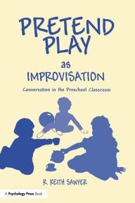 Title: Pretend Play As Improvisation: Conversation in the Preschool Classroom / Edition 1, Author: R. Keith Sawyer