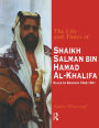 The Life and Times of Shaikh Salman Bin Al-Khalifa: Ruler of Bahrain 1942-1961