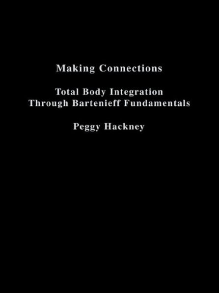 Making Connections: Total Body Integration Through Bartenieff Fundamentals / Edition 1