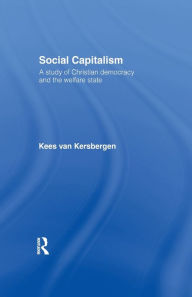 Title: Social Capitalism: A Study of Christian Democracy and the Welfare State, Author: Kees van Kersbergen