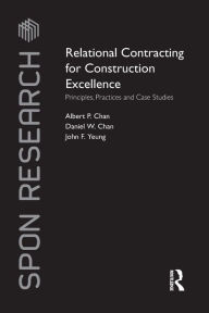 Title: Relational Contracting for Construction Excellence: Principles, Practices and Case Studies / Edition 1, Author: Albert P Chan