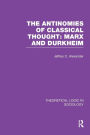 The Antinomies of Classical Thought: Marx and Durkheim (Theoretical Logic in Sociology)