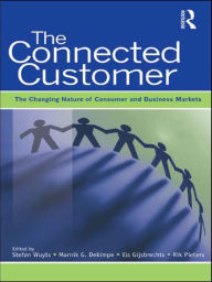 Title: The Connected Customer: The Changing Nature of Consumer and Business Markets / Edition 1, Author: Stefan H.K. Wuyts