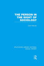 The Person in the Sight of Sociology (RLE Social Theory)