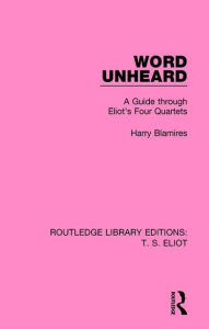 Title: Word Unheard: A Guide Through Eliot's Four Quartets / Edition 1, Author: Harry Blamires