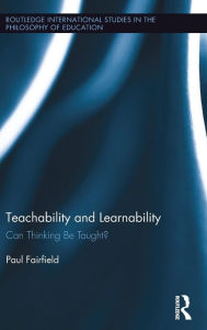 Title: Teachability and Learnability: Can Thinking Be Taught? / Edition 1, Author: Paul Fairfield