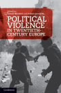 Political Violence in Twentieth-Century Europe