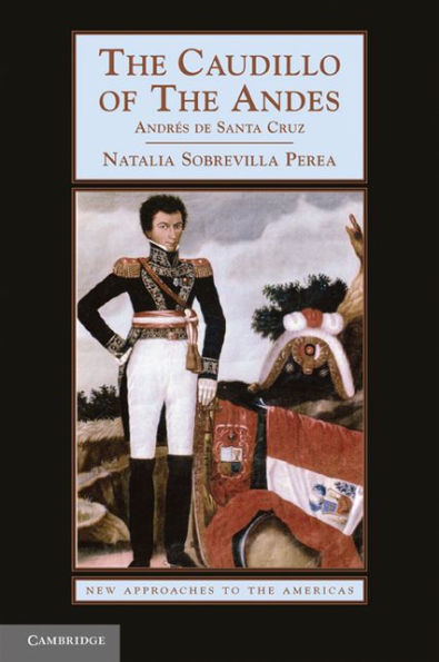 The Caudillo of the Andes: Andrés de Santa Cruz