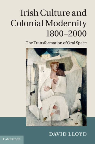 Irish Culture and Colonial Modernity 1800-2000: The Transformation of Oral Space