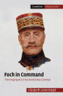 Foch in Command: The Forging of a First World War General