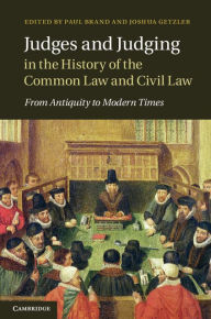 Title: Judges and Judging in the History of the Common Law and Civil Law: From Antiquity to Modern Times, Author: Paul Brand