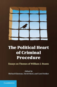 The Political Heart of Criminal Procedure: Essays on Themes of William J. Stuntz
