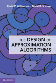 Title: The Design of Approximation Algorithms, Author: David P. Williamson