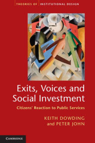 Title: Exits, Voices and Social Investment: Citizens' Reaction to Public Services, Author: Keith Dowding