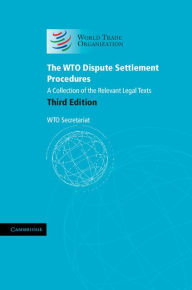 Title: The WTO Dispute Settlement Procedures: A Collection of the Relevant Legal Texts, Author: World Trade Organization Secretariat