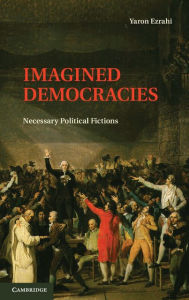 Title: Imagined Democracies: Necessary Political Fictions, Author: Yaron Ezrahi