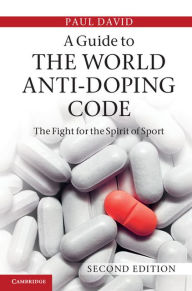 Title: A Guide to the World Anti-Doping Code: A Fight for the Spirit of Sport, Author: Paul David