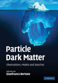 Title: Particle Dark Matter: Observations, Models and Searches, Author: Gianfranco Bertone