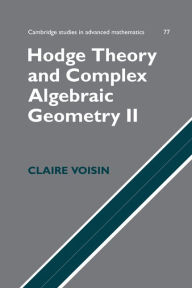 Title: Hodge Theory and Complex Algebraic Geometry II: Volume 2, Author: Claire Voisin