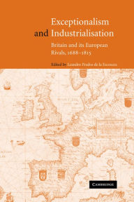 Title: Exceptionalism and Industrialisation: Britain and its European Rivals, 1688-1815, Author: Leandro Prados de la Escosura