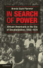 In Search of Power: African Americans in the Era of Decolonization, 1956-1974