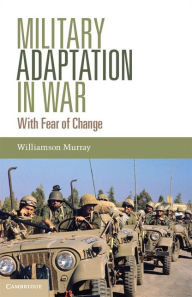 Title: Military Adaptation in War: With Fear of Change, Author: Williamson Murray