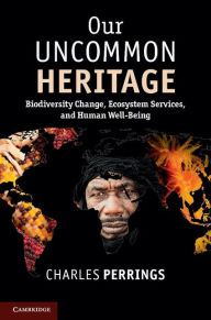 Title: Our Uncommon Heritage: Biodiversity Change, Ecosystem Services, and Human Wellbeing, Author: Charles Perrings