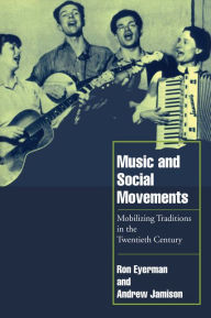 Title: Music and Social Movements: Mobilizing Traditions in the Twentieth Century, Author: Ron Eyerman