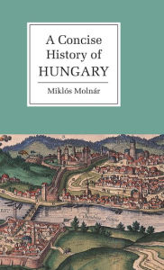 Title: A Concise History of Hungary, Author: Miklós Molnár