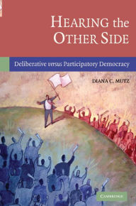 Title: Hearing the Other Side: Deliberative versus Participatory Democracy, Author: Diana C. Mutz