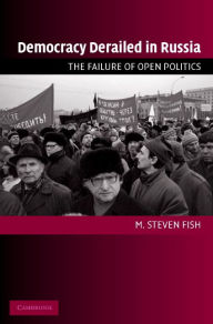 Title: Democracy Derailed in Russia: The Failure of Open Politics, Author: M. Steven Fish