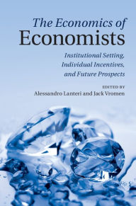 Title: The Economics of Economists: Institutional Setting, Individual Incentives, and Future Prospects, Author: Alessandro Lanteri