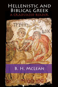 Title: Hellenistic and Biblical Greek: A Graduated Reader, Author: B. H. McLean