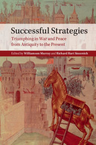 Title: Successful Strategies: Triumphing in War and Peace from Antiquity to the Present, Author: Williamson Murray