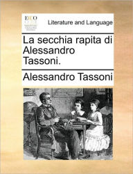 Title: La secchia rapita di Alessandro Tassoni., Author: Alessandro Tassoni
