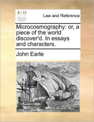 Title: Microcosmography: Or, a Piece of the World Discover'd. in Essays and Characters., Author: John Earle