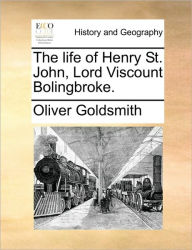 Title: The Life of Henry St. John, Lord Viscount Bolingbroke., Author: Oliver Goldsmith