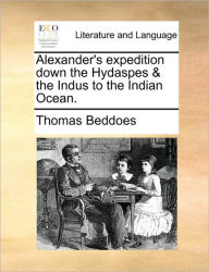 Title: Alexander's Expedition Down the Hydaspes & the Indus to the Indian Ocean., Author: Thomas Beddoes