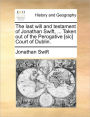 The Last Will and Testament of Jonathan Swift, ... Taken Out of the Perogative [sic] Court of Dublin.