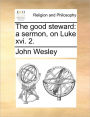 The Good Steward: A Sermon, on Luke XVI. 2.