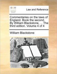 Title: Commentaries on the laws of England. Book the second. By William Blackstone, ... The third edition. Volume 4 of 4, Author: William Blackstone