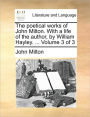 The Poetical Works of John Milton. with a Life of the Author, by William Hayley. ... Volume 3 of 3