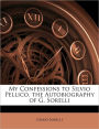 My Confessions to Silvio Pellico. the Autobiography of G. Sorelli